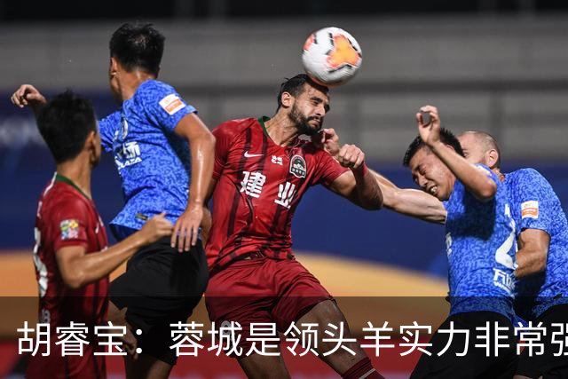 胡睿宝：蓉城是领头羊实力非常强，我们会拿出200%的精神去比赛
