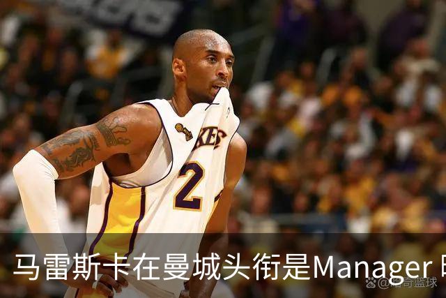 马雷斯卡在曼城头衔是Manager 曝蓝月为此支付1700万镑